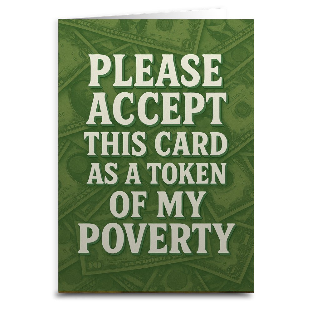 Please Accept This Card as a Token of My Poverty Greeting Card